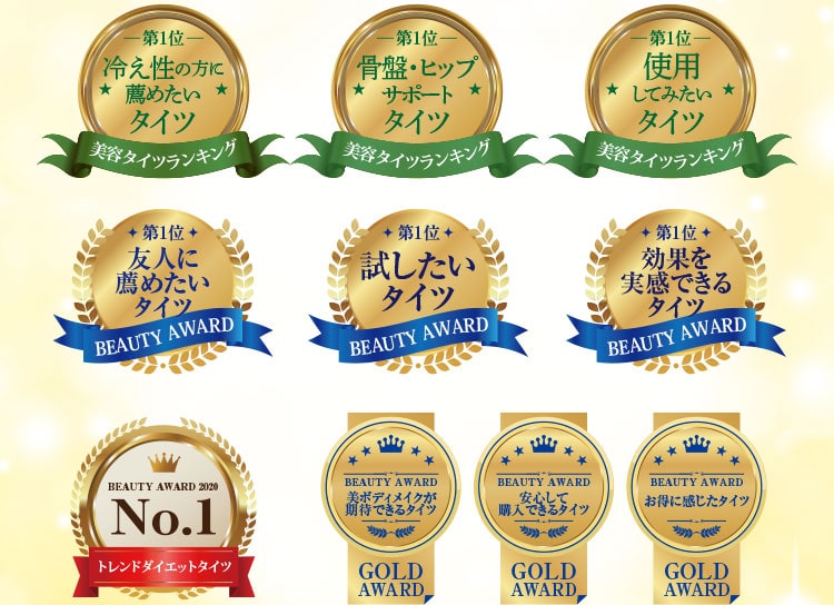 第1位 冷え性に効果があるタイツ 美容タイツランキング 第1位 骨盤矯正に効果があるタイツ 美容タイツランキング 第1位 使用してみたいタイツ 美容タイツランキング 第1位 友人にすすめたいタイツ BEAUTY AWARD 第1位 試したいタイツ BEAUTY AWARD 第1位 効果を実感できるタイツ BEAUTY AWARD BEAUTY AWARD 2020 No.1 トレンドダイエットタイツ BEAUTY AWARD 美ボディメイクが期待できるタイツ GOLD AWARD BEAUTY AWARD 安心して購入できるタイツ GOLD AWARD BEAUTY AWARD お得に感じたタイツ GOLD AWARD